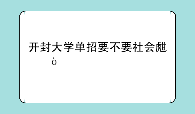 开封大学单招要不要社会生？