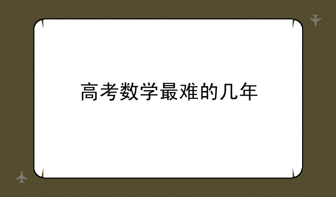 高考数学最难的几年