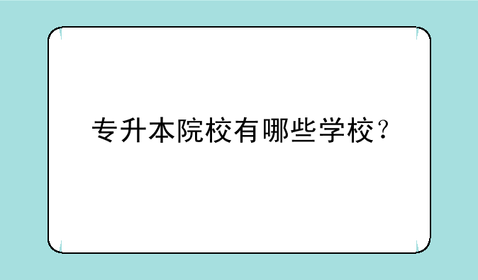 专升本院校有哪些学校？