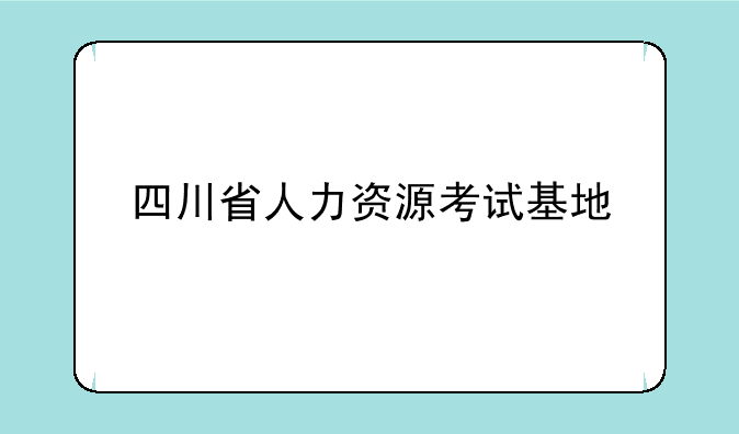 四川省人力资源考试基地