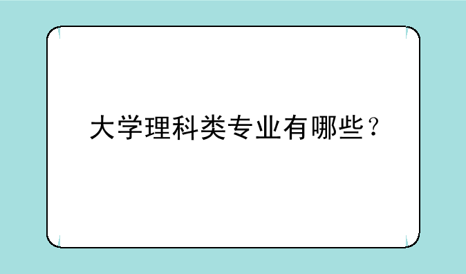 大学理科类专业有哪些？