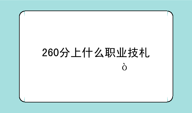 260分上什么职业技术学校？