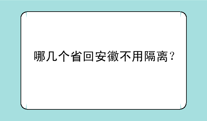 哪几个省回安徽不用隔离？