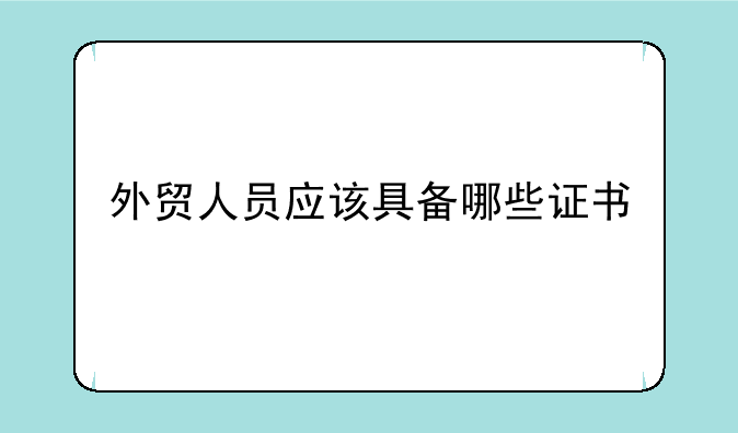 外贸人员应该具备哪些证书