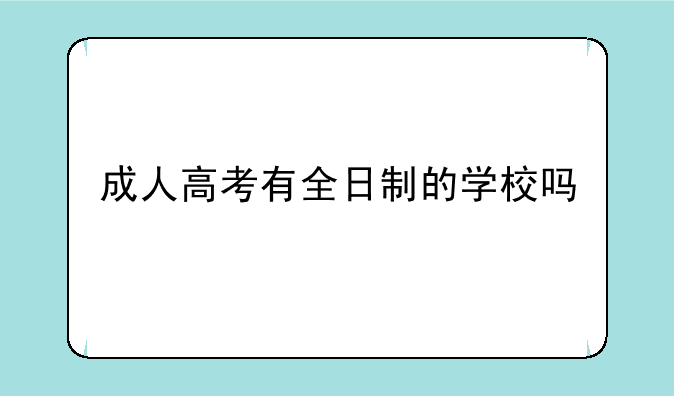 成人高考有全日制的学校吗