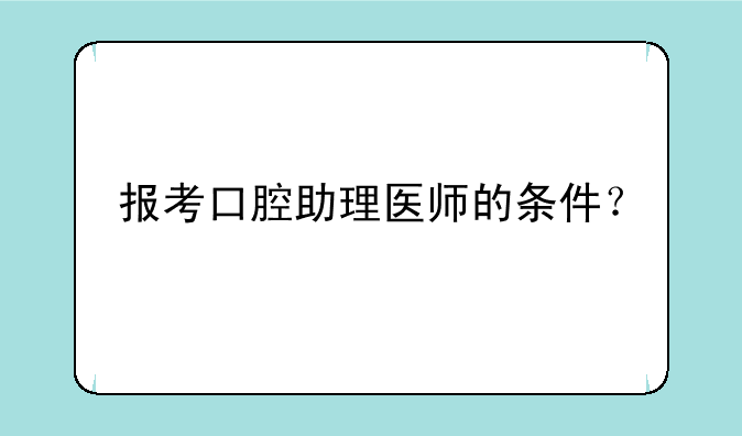 报考口腔助理医师的条件？
