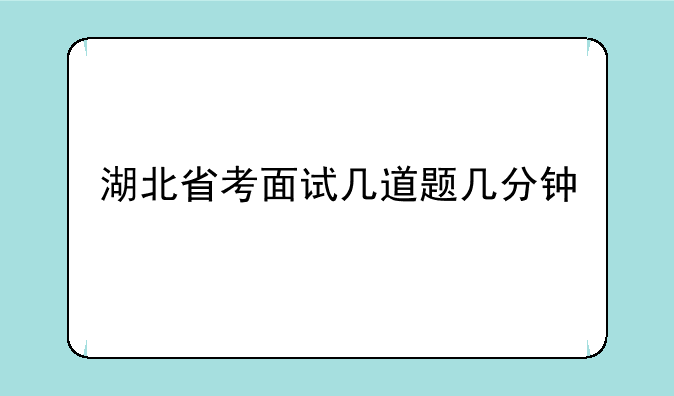 湖北省考面试几道题几分钟