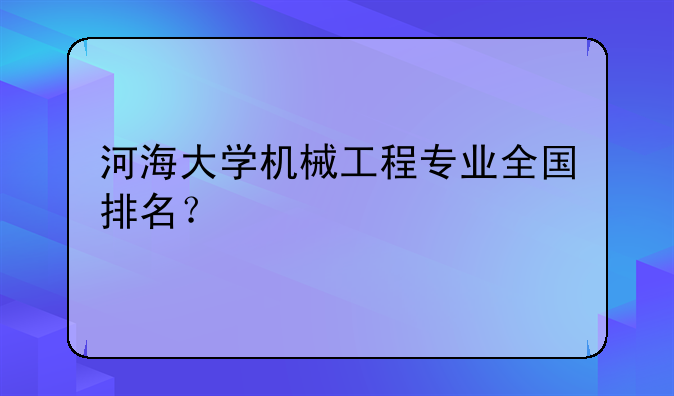 河海大学机械工程专业全国排名？