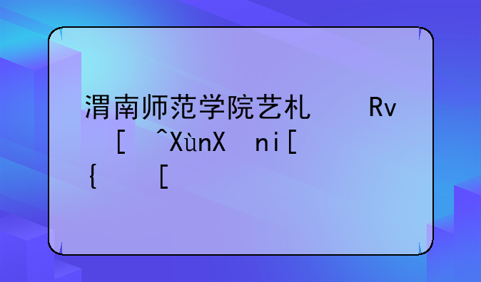 渭南师范学院艺术生录取分数线？