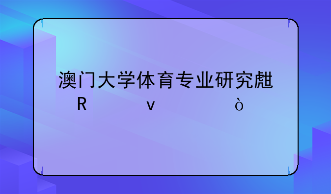 澳门大学体育专业研究生申请条件？