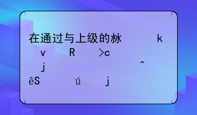 在通过与上级的沟通来改变自己的处境时应遵循的准则？