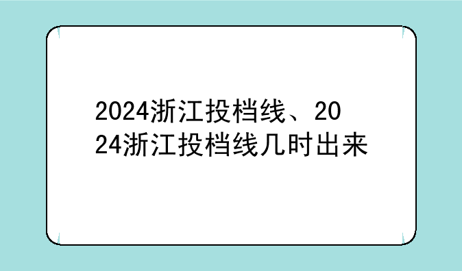 2024浙江投档线、2024浙江投档线几时出来