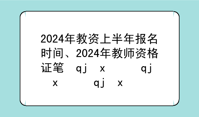 2024年教资上半年报名时间、2024年教师资格证笔试报名时间