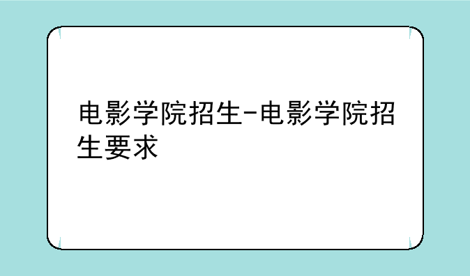 电影学院招生-电影学院招生要求