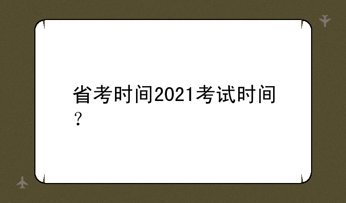 省考时间2021考试时间？