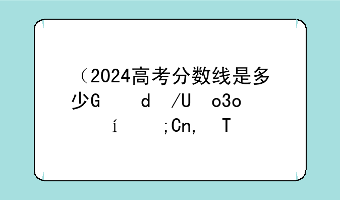 （2024高考分数线是多少）吴江医学定向2024高考分数线是多少