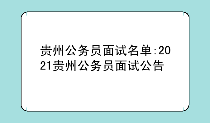 贵州公务员面试名单:2021贵州公务员面试公告