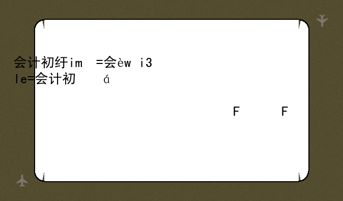 会计初级考试;会计初级考试题库