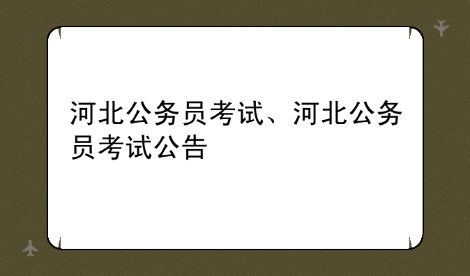 河北公务员考试、河北公务员考试公告
