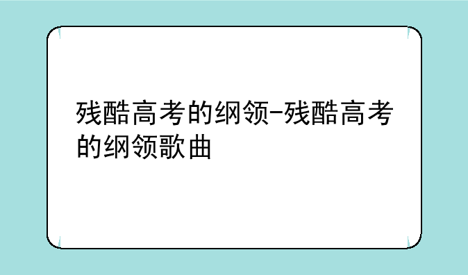 残酷高考的纲领-残酷高考的纲领歌曲
