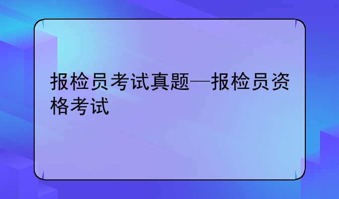 报检员考试真题—报检员资格考试