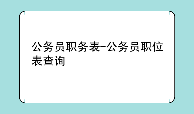 公务员职务表-公务员职位表查询